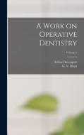 A Work on Operative Dentistry; Volume 1 di Arthur Davenport Black edito da LEGARE STREET PR
