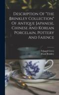 Description Of the Brinkley Collection Of Antique Japanese, Chinese And Korean Porcelain, Pottery And Faience di Frank Brinkley, Edward Greey edito da LEGARE STREET PR