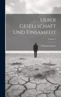 Ueber Gesellschaft Und Einsamkeit; Volume 2 di Christian Garve edito da LEGARE STREET PR
