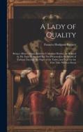 A Lady of Quality: Being a Most Curious, Hitherto Unknown History, As Related by Mr. Isaac Bickerstaff But Not Presented to the World of di Frances Hodgson Burnett edito da LEGARE STREET PR