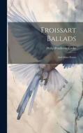 Froissart Ballads: And Other Poems di Philip Pendleton Cooke edito da LEGARE STREET PR