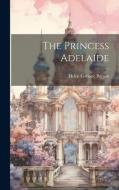 The Princess Adelaide di Helen Corinne Bergen edito da LEGARE STREET PR