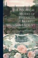 The Political Works of Elizabeth Barrett Browning Vol-VI di Elizabeth Barrett Browning edito da LEGARE STREET PR