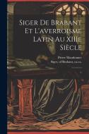 Siger de Brabant et l'averroisme latin au XIIIe siècle: 1 di Pierre Mandonnet edito da LEGARE STREET PR