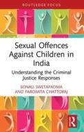 Sexual Offences Against Children In India di Sonali Swetapadma, Paromita Chattoraj edito da Taylor & Francis Ltd