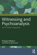 Witnessing And Psychoanalysis di Philippe Refabert edito da Taylor & Francis Ltd