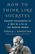 How To Think Like Socrates di Donald Robertson edito da Pan Macmillan