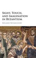 Sight, Touch, and Imagination in Byzantium di Roland Betancourt edito da Cambridge University Press