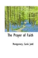 The Prayer Of Faith di Montgomery Carrie Judd edito da Bibliolife