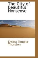 The City Of Beautiful Nonsense di Ernest Temple Thurston edito da Bibliolife