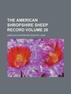 The American Shropshire Sheep Record Volume 26 di American Shropshire Registry Assn edito da Rarebooksclub.com