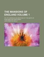 The Mansions of England Volume 1; Or, Picturesque Delineations of the Seats of Noblemen and Gentlemen di John Preston Neale edito da Rarebooksclub.com