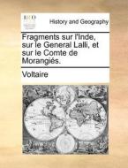 Fragments Sur L'inde, Sur Le General Lalli, Et Sur Le Comte De Morangiï¿½s. di Voltaire edito da Gale Ecco, Print Editions