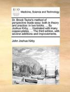 Dr. Brook Taylor's Method Of Perspective Made Easy; Both In Theory And Practice di John Joshua Kirby edito da Gale Ecco, Print Editions