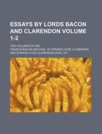 Essays by Lords Bacon and Clarendon Volume 1-2; Two Volumes in One di Francis Bacon edito da Rarebooksclub.com