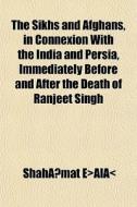 The Sikhs And Afghans, In Connexion With di Shahmat Al, Shah Mat Al edito da Rarebooksclub.com