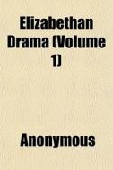 Elizabethan Drama Volume 1 di Anonymous edito da General Books
