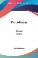 Der Adjutant: Roman (1911) di Rudolf Herzog edito da Kessinger Publishing