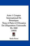 Actes 1 Congres International de Botanique: Tenu a Paris A L'Occasion de L'Exposition Universelle de 1900 (1900) edito da Kessinger Publishing