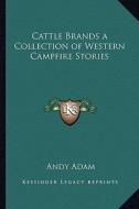 Cattle Brands a Collection of Western Campfire Stories di Andy Adam edito da Kessinger Publishing