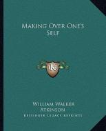Making Over One's Self di William Walker Atkinson edito da Kessinger Publishing