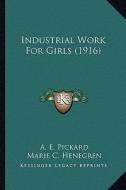 Industrial Work for Girls (1916) di A. E. Pickard, Marie C. Henegren edito da Kessinger Publishing