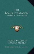 The Beaux Stratagem: A Comedy; The Gamester: A Tragedy; Theodosius or the Force of Love: A Tragedy (1791) di George Farquhar, Edward Moore, Nathaniel Lee edito da Kessinger Publishing