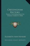 Cressingham Rectory: Family Conversations on Various Subjects (1836) di Elizabeth Ann Hendry edito da Kessinger Publishing