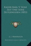 Kaiser Karl V Seine Zeit Und Seine Zeitgenossen (1853) di J. J. Hannusch edito da Kessinger Publishing