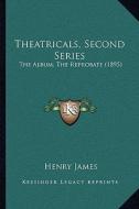 Theatricals, Second Series: The Album, the Reprobate (1895) di Henry James edito da Kessinger Publishing