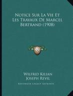 Notice Sur La Vie Et Les Travaux de Marcel Bertrand (1908) di Wilfrid Kilian, Joseph Revil edito da Kessinger Publishing