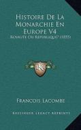 Histoire de La Monarchie En Europe V4: Royaute Ou Republique? (1855) di Francois Lacombe edito da Kessinger Publishing