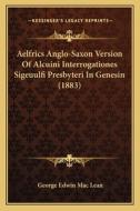 Aelfrics Anglo-Saxon Version of Alcuini Interrogationes Sigeuulfi Presbyteri in Genesin (1883) di George Edwin Mac Lean edito da Kessinger Publishing