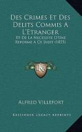 Des Crimes Et Des Delits Commis A L'Etranger: Et de La Necessite D'Une Reforme a Ce Sujet (1855) di Alfred Villefort edito da Kessinger Publishing