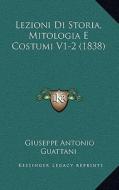 Lezioni Di Storia, Mitologia E Costumi V1-2 (1838) di Giuseppe Antonio Guattani edito da Kessinger Publishing