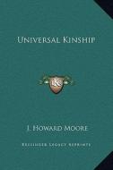 Universal Kinship di J. Howard Moore edito da Kessinger Publishing