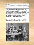 The Institutions Of The Practice Of Medicine; Delivered In A Course Of Lectures, By Jo. Baptist Burserius, De Kanifeld. Translated From The Latin, By  di Giambattista Borsieri De Kanilfeld edito da Gale Ecco, Print Editions