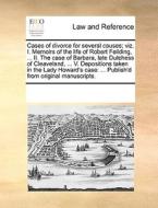 Cases Of Divorce For Several Causes; Viz. I. Memoirs Of The Life Of Robert Feilding, ... Ii. The Case Of Barbara, Late Dutchess Of Cleaveland, ... V.  di Multiple Contributors edito da Gale Ecco, Print Editions