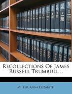 Recollections Of James Russell Trumbull di Miller Anna Elizabeth edito da Nabu Press