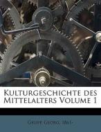 Kulturgeschichte Des Mittelalters Volume 1 di Georg Grupp, Grupp Georg 1861- edito da Nabu Press