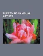 Puerto Rican Visual Artists di Source Wikipedia edito da University-press.org