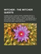 Witcher - The Witcher Quests: A Game of Dice, a Ghost Story, a Gnomish Device, a Gravedigger's Gratitude, a Long Way from Home, a Lost Lamb, a Magic di Source Wikia edito da Books LLC, Wiki Series