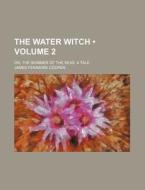 The Water Witch (volume 2); Or, The Skimmer Of The Seas. A Tale di James Fenimore Cooper edito da General Books Llc