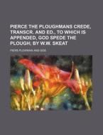Pierce the Ploughmans Crede, Transcr. and Ed., to Which Is Appended, God Spede the Plough; By W.W. Skeat di Piers Plowman edito da Rarebooksclub.com