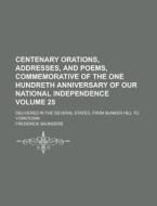 Centenary Orations, Addresses, and Poems, Commemorative of the One Hundreth Anniversary of Our National Independence; Delivered in the Several States, di Frederick Saunders edito da Rarebooksclub.com