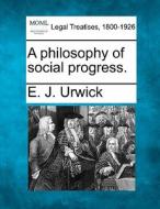 A Philosophy Of Social Progress. di E. J. Urwick edito da Gale Ecco, Making of Modern Law