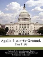 Apollo 8 Air-to-ground, Part 26 edito da Bibliogov