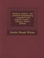 Buckeye Cookery, and Practical Housekeeping: Compiled from Original Recipes di Estelle Woods Wilcox edito da Nabu Press