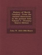 History of North Carolina: From the Earliest Discoveries to the Present Time Volume 2 di John W. 1833-1906 Moore edito da Nabu Press