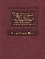 Curiosities in Proverbs: A Collection of Unusual Adages, Maxims, Aphorisms, Phrases, and Other Popular Dicta from Many Lands di Dwight Edwards Marvin edito da Nabu Press